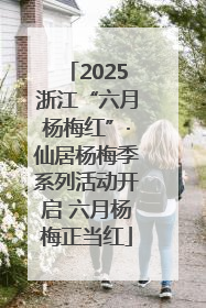 2025浙江“六月杨梅红”·仙居杨梅季系列活动开启 六月杨梅正当红